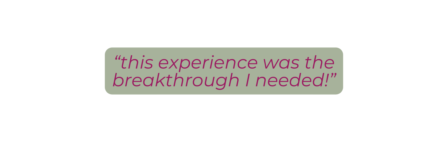 this experience was the breakthrough I needed